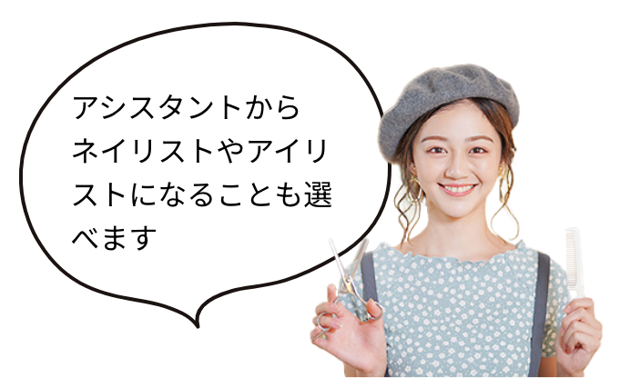 アシスタントからネイリストやアイリストになることも選べます